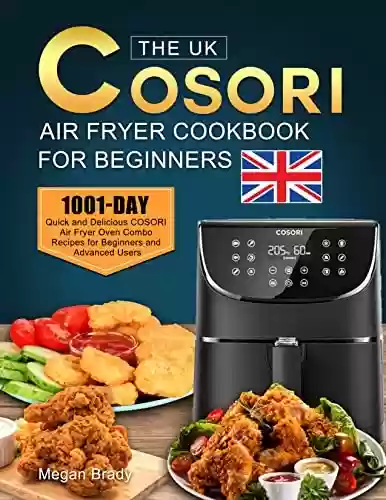 Capa do livro: The UK COSORI Air Fryer Cookbook for Beginners: 1001-Day Quick and Delicious COSORI Air Fryer Oven Combo Recipes for Beginners and Advanced Users (English Edition) - Ler Online pdf