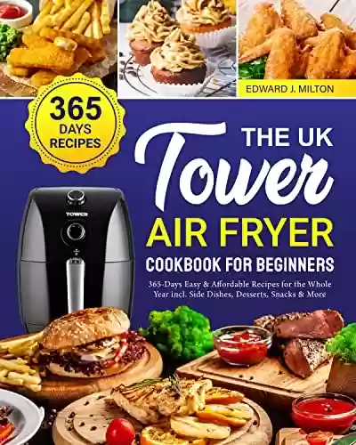 Livro PDF: The UK Tower Air Fryer Cookbook For Beginners: 365 Days Easy and Affordable Recipes for the Whole Year incl. Side Dishes, Desserts, Snacks and More (English Edition)