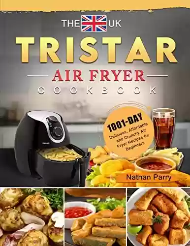 Capa do livro: The UK Tristar Air Fryer Cookbook: 1001-Day Delicious, Affordable and Crunchy Air Fryer Recipes for Beginners (English Edition) - Ler Online pdf