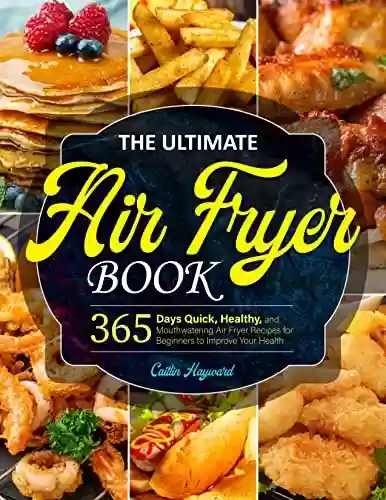Capa do livro: The Ultimate Air Fryer Book: 365 Days Quick, Healthy, and Mouthwatering Air Fryer Recipes for Beginners to Improve Your Health (English Edition) - Ler Online pdf