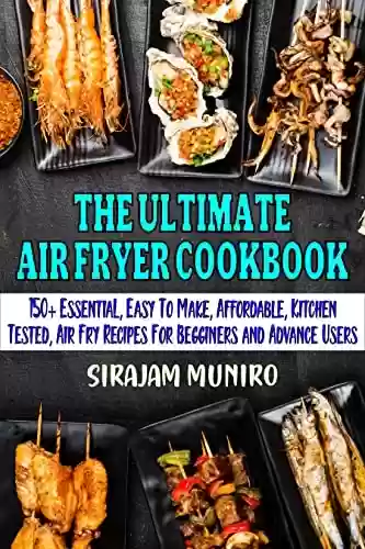 Livro PDF THE ULTIMATE AIR FRYER COOKBOOK: 150+ Essential, Easy To Make, Affordable, Kitchen Tested Air Fry Recipes For Beginners and Advance Users (English Edition)