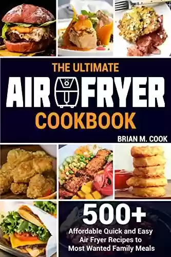 Capa do livro: THE ULTIMATE AIR FRYER COOKBOOK: 500+ Affordable Quick and Easy Air Fryer Recipes to Most Wanted Family Meals (English Edition) - Ler Online pdf