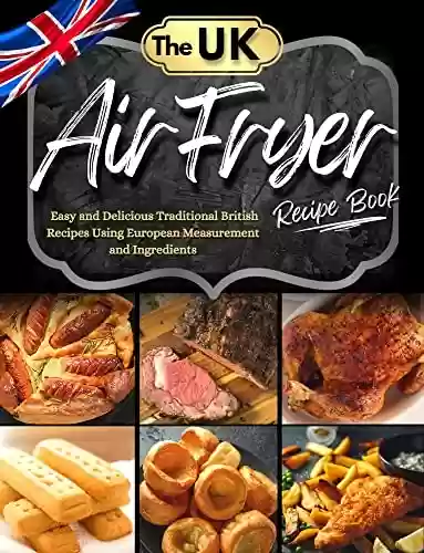 Capa do livro: The Ultimate Air Fryer Recipe Book for Uk with pictures : Easy, Fuss-Free and Delicious Traditional British Recipes Using European Measurement and UK Ingredients (English Edition) - Ler Online pdf
