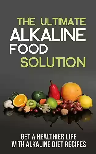 Livro PDF: The Ultimate Alkaline Food Solution: Get a Healthier Life with Alkaline Diet Recipes (English Edition)