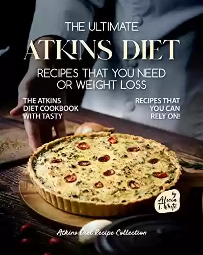 Capa do livro: The Ultimate Atkins Diet Recipes that You Need or Weight Loss: The Atkins Diet Cookbook with Tasty Recipes That You Can Rely On! (Atkins Diet Recipe Collection) (English Edition) - Ler Online pdf