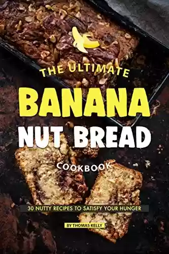 Livro PDF: The Ultimate Banana Nut Bread Cookbook: 30 Nutty Recipes to Satisfy Your Hunger (English Edition)