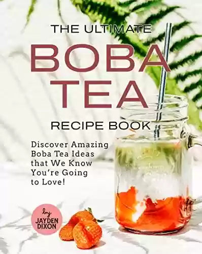 Capa do livro: The Ultimate Boba Tea Recipe Book: Discover Amazing Boba Tea Ideas that We Know You’re Going to Love! (English Edition) - Ler Online pdf