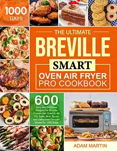 Livro PDF: The Ultimate Breville Smart Oven Air Fryer Pro Cookbook: 600 Easy and Delicious Recipes for Breville Convection Oven to Air Fry, Bake, Broil, Roast and ... Meals for 1000 Days (English Edition)
