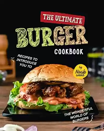 Livro PDF: The Ultimate Burger Cookbook: Recipes to Introduce You to the Wonderful World of Burgers (English Edition)