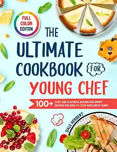 Capa do livro: The Ultimate Cookbook for Young Chef: 100+ Easy and Flavorful Baking and Sweet Recipes for Kids to Cook with Great Funny(Color Edition) (English Edition) - Ler Online pdf