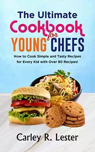 Capa do livro: The Ultimate Cookbook for Young Chefs: How to Cook Simple and Tasty Recipes for Every Kid with Over 80 Recipes! (English Edition) - Ler Online pdf