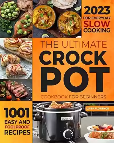 Capa do livro: The Ultimate Crockpot Cookbook for Beginners: 1001 Easy and Foolproof Recipes for Everyday Slow Cooking (English Edition) - Ler Online pdf