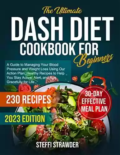 Livro PDF: The Ultimate Dash Diet Cookbook for Beginners: A Guide to Managing Your Blood Pressure and Weight Loss Using Our Action Plan; 30-Day Meal Plan; 230 Healthy ... You Stay Active and Alert! (English Edition)