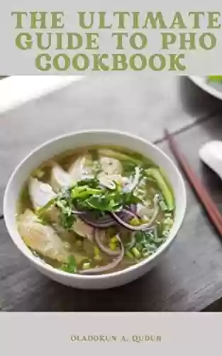 Livro PDF: THE ULTIMATE GUIDE TO PHO COOKBOOK : Easy to Adventurous Recipes for Vietnam's Favorite Soup and Noodles (English Edition)