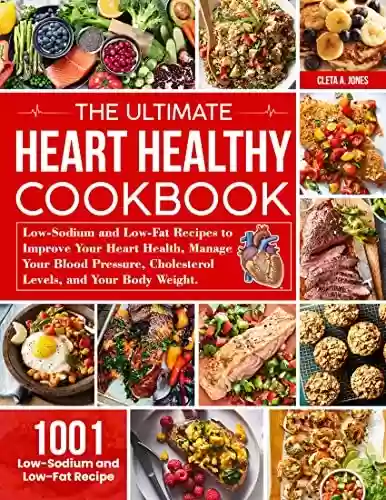 Livro PDF: the Ultimate Heart Healthy Cookbook: 1001 Low-Sodium and Low-Fat Recipes to Improve Your Heart Health, Manage Your Blood Pressure, Cholesterol Levels, and Your Body Weight (English Edition)