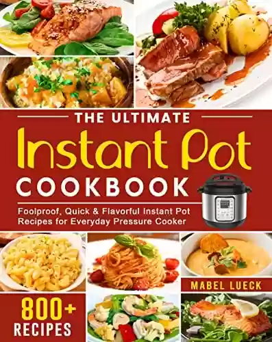 Livro PDF: The Ultimate Instant Pot Cookbook: 800+ Foolproof, Quick & Flavorful Instant Pot Recipes for Everyday Pressure Cooker (English Edition)