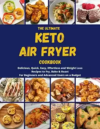 Livro PDF: THE ULTIMATE KETO AIR FRYER COOKBOOK: Delicious, Quick, Easy, Effortless and Weight Loss Recipes to Fry, Bake & Roast For Beginners and Advanced Users on a Budget (English Edition)