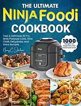 Livro PDF: the Ultimate Ninja Foodi Cookbook: 1000-Day Fast & Delicious Air Fry, Broil, Pressure Cook, Slow Cook, Dehydrate, and More Recipes for Beginners and Advanced Users (English Edition)