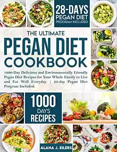 Capa do livro: The Ultimate Pegan Diet Cookbook: 1000-Day Delicious and Environmentally Friendly Pegan Diet Recipes for Your Whole Family to Live and Eat Well Everyday. ... Diet Program Included (English Edition) - Ler Online pdf