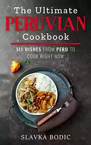 Capa do livro: The Ultimate Peruvian Cookbook: 111 Dishes From Peru To Cook Right Now (World Cuisines Book 10) (English Edition) - Ler Online pdf