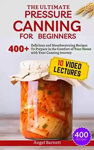 Livro PDF: The Ultimate Pressure Canning for Beginners: 400+ Delicious and Mouthwatering Recipes to Prepare in the Comfort of Your Home with Your Canning Journey (English Edition)