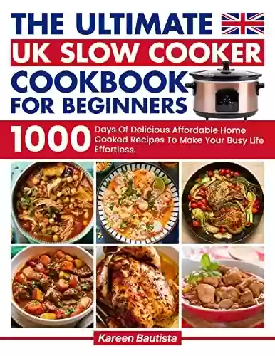 Livro PDF: The Ultimate Uk Slow Cooker Cookbook For Beginners: 1000 Days Of Vibrant and Affordable Recipes To Make Your Busy Life Effortless｜Full Color Picture Premium Edition (English Edition)
