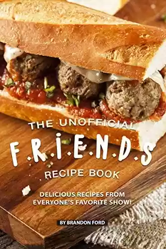 Livro PDF: The Unofficial F.R.I.E.N.D.S Recipe Book: Delicious Recipes from Everyone’s Favorite Show! (English Edition)