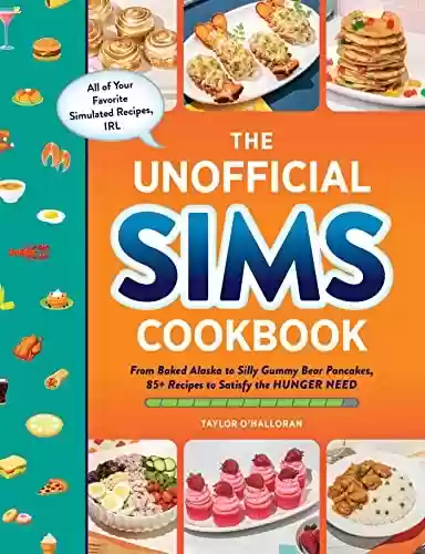 Livro PDF: The Unofficial Sims Cookbook: From Baked Alaska to Silly Gummy Bear Pancakes, 85+ Recipes to Satisfy the Hunger Need (Unofficial Cookbook) (English Edition)