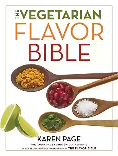 Capa do livro: The Vegetarian Flavor Bible: The Essential Guide to Culinary Creativity with Vegetables, Fruits, Grains, Legumes, Nuts, Seeds, and More, Based on the Wisdom of Leading American Chefs (English Edition) - Ler Online pdf