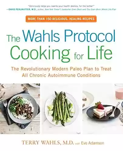 Livro PDF: The Wahls Protocol Cooking for Life: The Revolutionary Modern Paleo Plan to Treat All Chronic Autoimmune Conditions (English Edition)