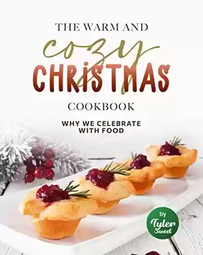Capa do livro: The Warm and Cozy Christmas Cookbook: Why We Celebrate with Food (English Edition) - Ler Online pdf