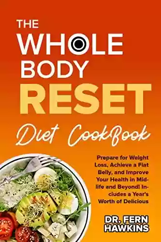Capa do livro: The Whole Body Reset Diet : Prepare for Weight Loss, Achieve a Flat Belly, and Improve Your Health in Midlife and Beyond! Includes a Year's Worth of Delicious Recipes. (English Edition) - Ler Online pdf