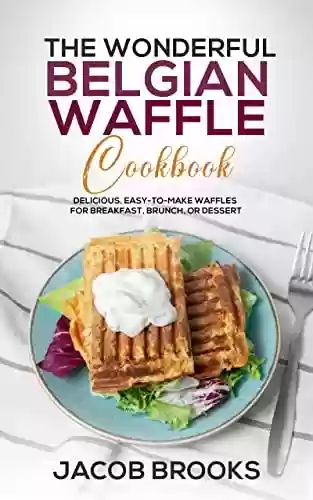 Livro PDF: The Wonderful Belgian Waffle Cookbook: Delicious, Easy-to-Make Waffles for Breakfast, Brunch, or Dessert (English Edition)