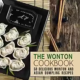 Livro PDF: The Wonton Cookbook: 50 Delicious Wonton and Asian Dumpling Recipes (2nd Edition) (English Edition)