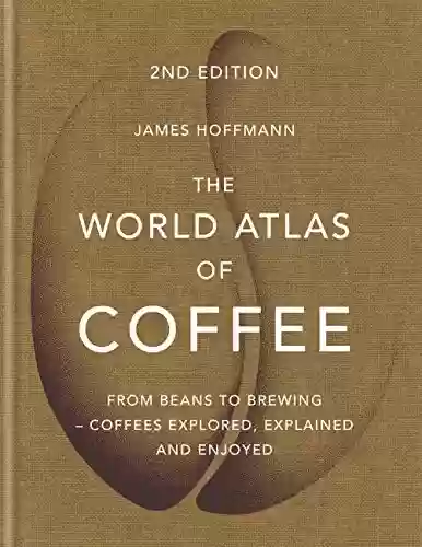 Capa do livro: The World Atlas of Coffee: From beans to brewing - coffees explored, explained and enjoyed (English Edition) - Ler Online pdf