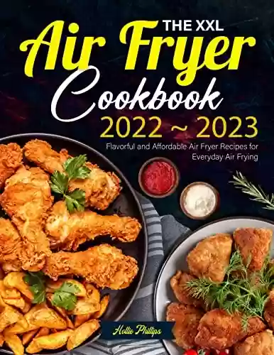 Capa do livro: The XXL Air Fryer UK Cookbook 2022-2023: Flavorful and Affordable Air Fryer Recipes for Everyday Air Frying (English Edition) - Ler Online pdf