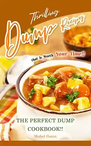 Livro PDF: Thrilling Dump Recipes that is Worth Your Time!!: The Perfect Dump Cookbook!! (English Edition)