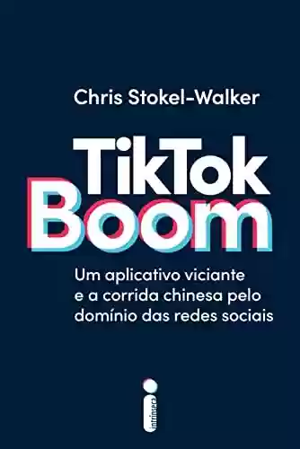Livro PDF: TikTok Boom: Um aplicativo viciante e a corrida chinesa pelo domínio das redes sociais