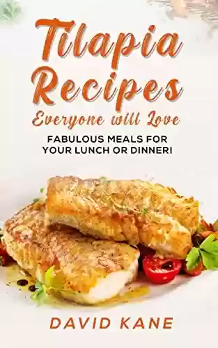 Livro PDF Tilapia recipes everyone will love: Fabulous meals for your lunch or dinner! (English Edition)