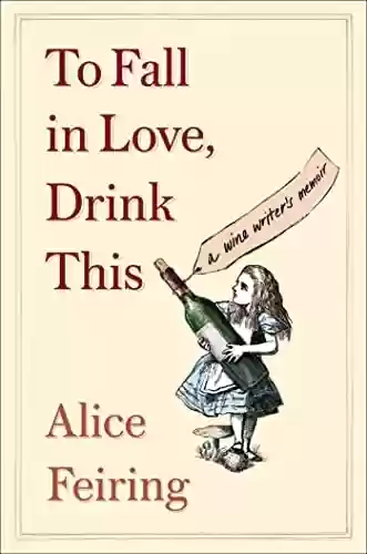 Livro PDF: To Fall in Love, Drink This: A Wine Writer's Memoir (English Edition)