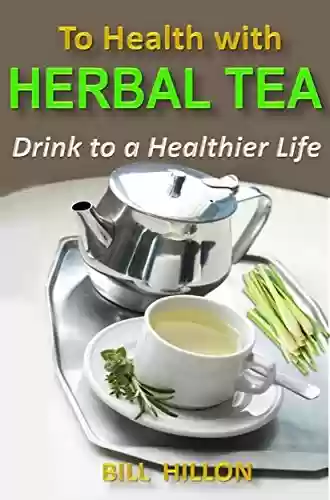 Capa do livro: TO HEALTH WITH HERBAL TEA: Drink to a healthier life (English Edition) - Ler Online pdf