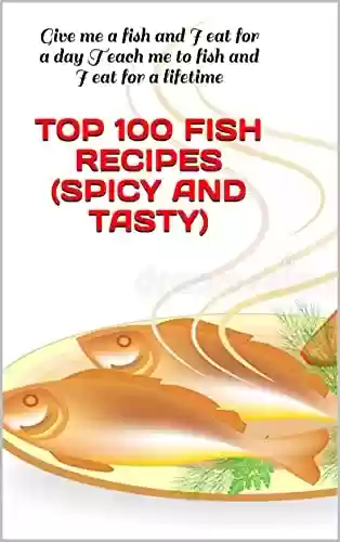 Capa do livro: TOP 100 Fish Recipes (Spicy and Tasty): Give me a fish and I eat for a day Teach me to fish and I eat for a lifetime (English Edition) - Ler Online pdf