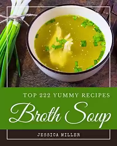 Livro PDF: Top 222 Yummy Broth Soup Recipes: Yummy Broth Soup Cookbook - Your Best Friend Forever (English Edition)