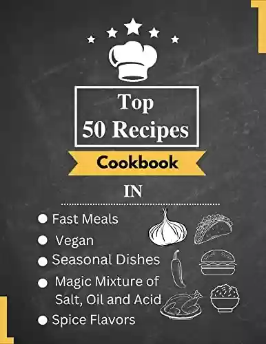 Livro PDF: Top 50 Recipes Cookbook: In Fast Meals, Vegan, Seasonal Dishes, Magic Mixture of Salt, Oil and Acid and Spice Flavors (English Edition)