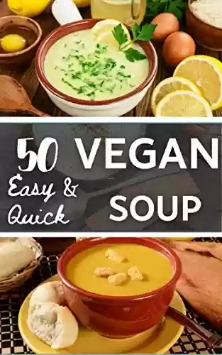 Livro PDF: Top 50 vegan Soup for beginers: easy & quick step by step the Best food at Home (English Edition)