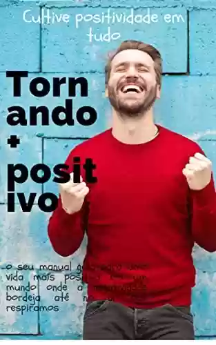 Livro PDF: TORNANDO MAIS POSITIVO : Cultive Positividade Em Tudo