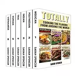Livro PDF Totally Cookbooks: Cooking Flavors from around the World: 6 books in 1 Box Set: Mexican, Polynesian, Indian, Thai, Korean, and Vietnamese (Flavors of the World Cookbooks) (English Edition)