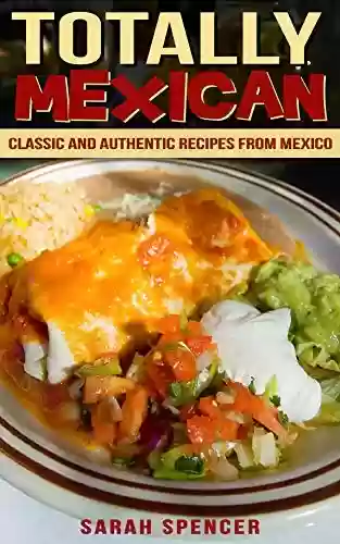 Livro PDF: Totally Mexican: Classic and Authentic Recipes from Mexico (Flavors of the World Cookbooks Book 7) (English Edition)