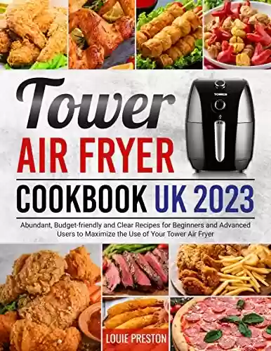 Capa do livro: Tower Air Fryer Cookbook UK 2023: Abundant, Budget-friendly and Clear Recipes for Beginners and Advanced Users to Maximize the Use of Your Tower Air Fryer (English Edition) - Ler Online pdf