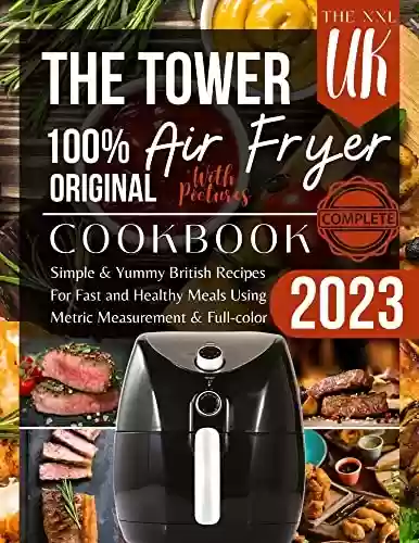 Capa do livro: Tower Air Fryer Cookbook UK With Pictures 2023: Simple & Yummy British Recipes For Fast and Healthy Meals Using Metric Measurement & Full-color (English Edition) - Ler Online pdf